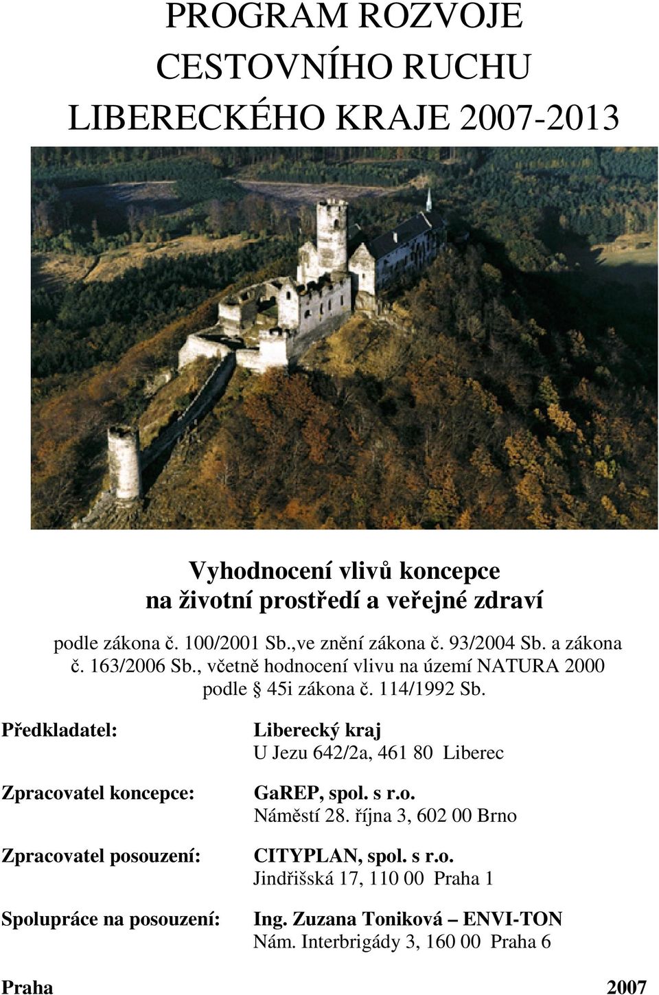 Předkladatel: Zpracovatel koncepce: Zpracovatel posouzení: Spolupráce na posouzení: Liberecký kraj U Jezu 642/2a, 461 80 Liberec GaREP, spol. s r.o. Náměstí 28.