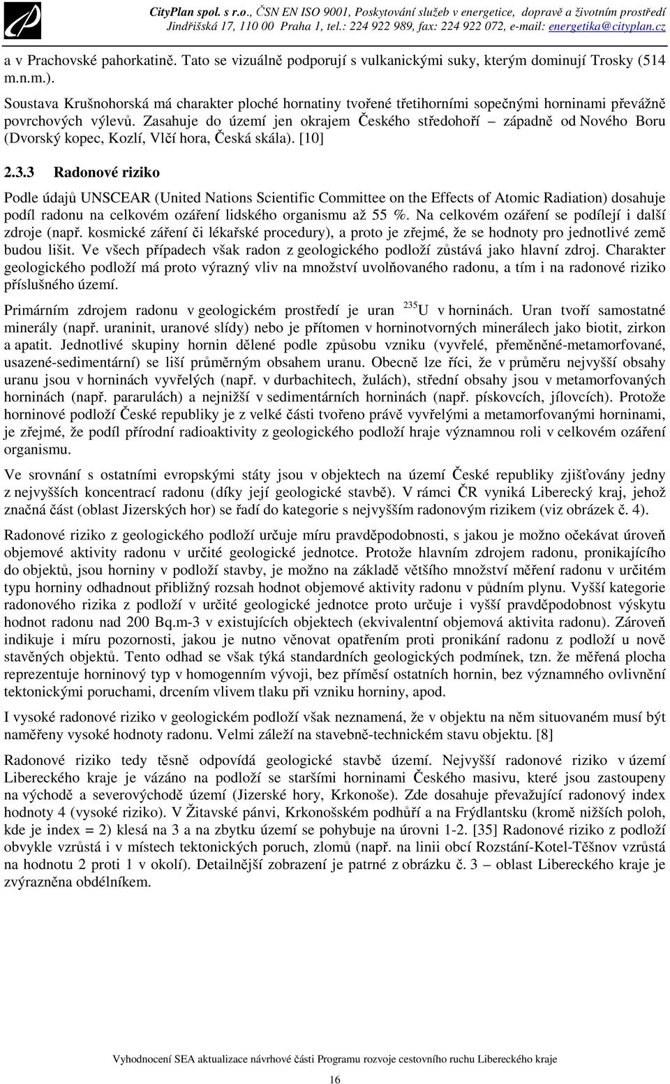 Zasahuje do území jen okrajem Českého středohoří západně od Nového Boru (Dvorský kopec, Kozlí, Vlčí hora, Česká skála). [10] 2.3.