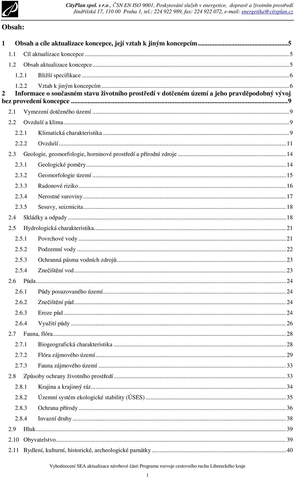 .. 9 2.2.2 Ovzduší... 11 2.3 Geologie, geomorfologie, horninové prostředí a přírodní zdroje... 14 2.3.1 Geologické poměry... 14 2.3.2 Geomorfologie území... 15 2.3.3 Radonové riziko... 16 2.3.4 Nerostné suroviny.