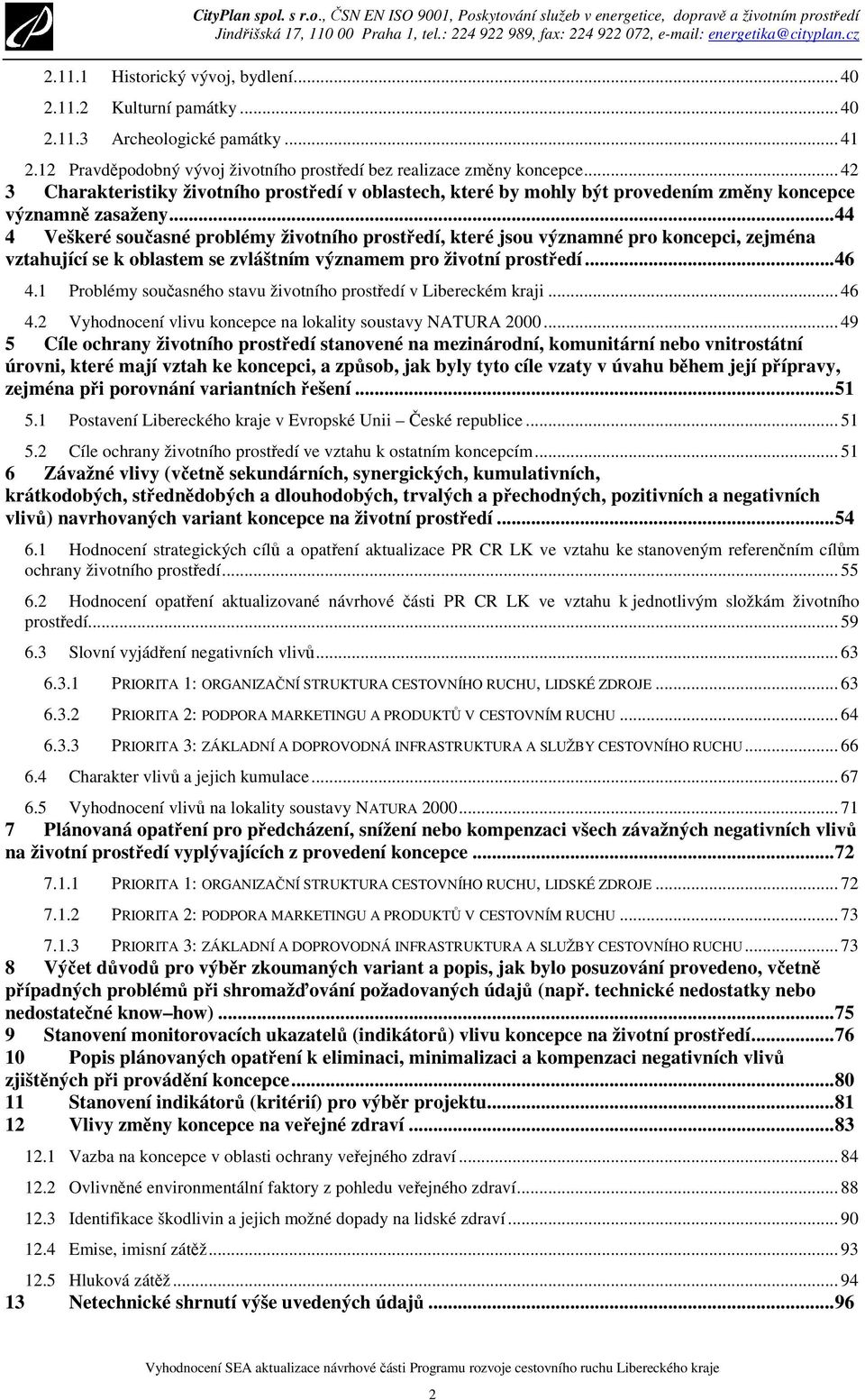 ..44 4 Veškeré současné problémy životního prostředí, které jsou významné pro koncepci, zejména vztahující se k oblastem se zvláštním významem pro životní prostředí...46 4.