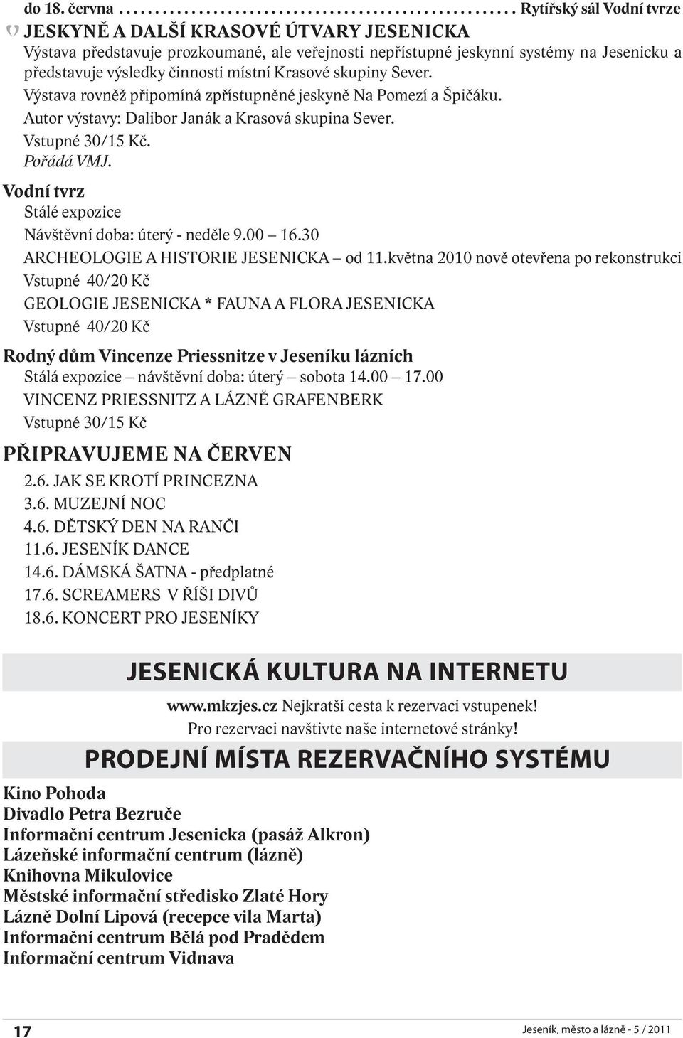 na Jesenicku a představuje výsledky činnosti místní Krasové skupiny Sever. Výstava rovněž připomíná zpřístupněné jeskyně Na Pomezí a Špičáku. Autor výstavy: Dalibor Janák a Krasová skupina Sever.