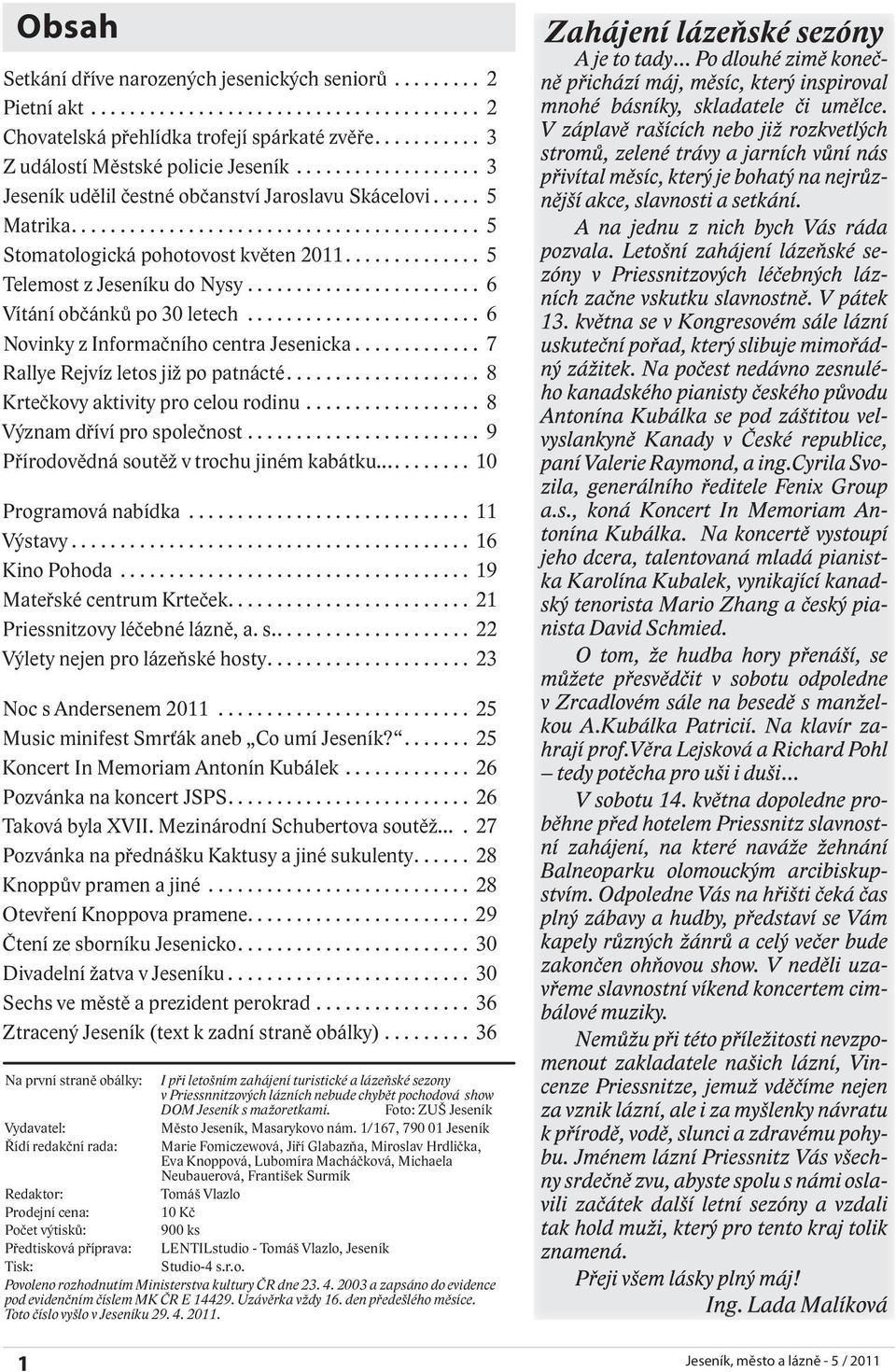 .............. 5 Telemost z Jeseníku do Nysy......................... 6 Vítání občánků po 30 letech......................... 6 Novinky z Informačního centra Jesenicka.