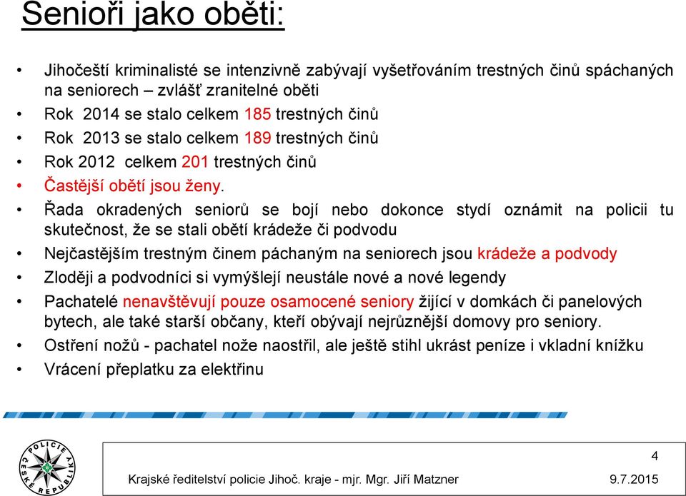 Řada okradených seniorů se bojí nebo dokonce stydí oznámit na policii tu skutečnost, že se stali obětí krádeže či podvodu Nejčastějším trestným činem páchaným na seniorech jsou krádeže a podvody