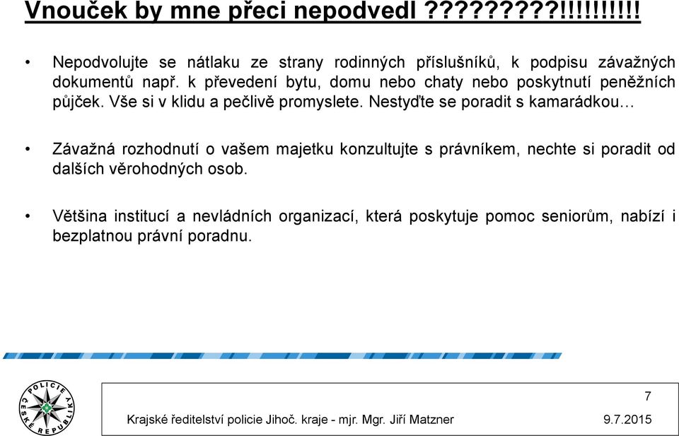 Nestyďte se poradit s kamarádkou Závažná rozhodnutí o vašem majetku konzultujte s právníkem, nechte si poradit od dalších