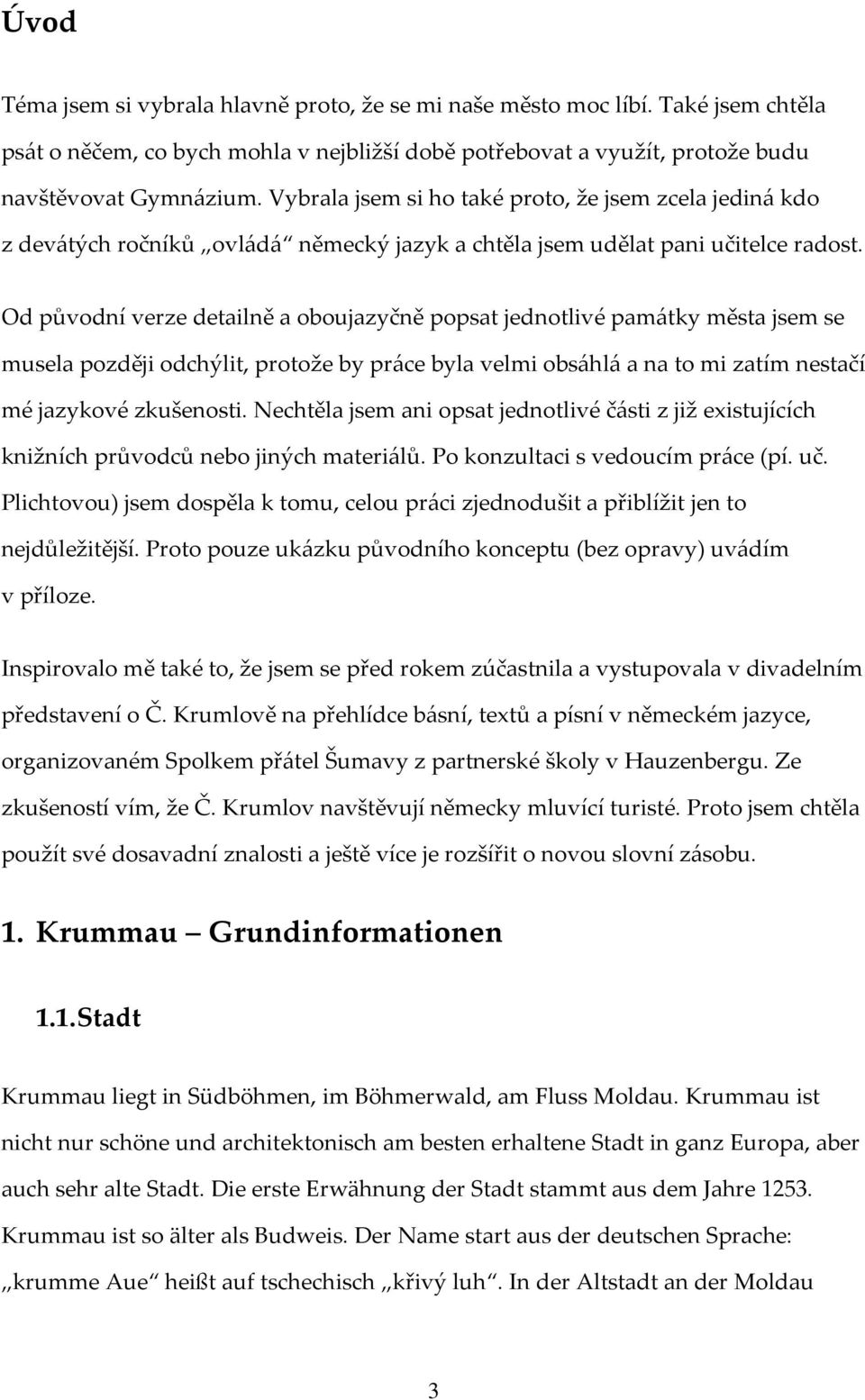 Od původní verze detailně a oboujazyčně popsat jednotlivé památky města jsem se musela později odchýlit, protože by práce byla velmi obsáhlá a na to mi zatím nestačí mé jazykové zkušenosti.