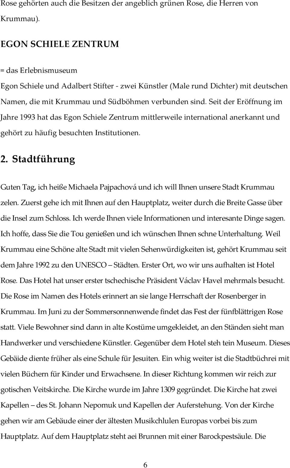 Seit der Eröffnung im Jahre 1993 hat das Egon Schiele Zentrum mittlerweile international anerkannt und gehört zu häufig besuchten Institutionen. 2.