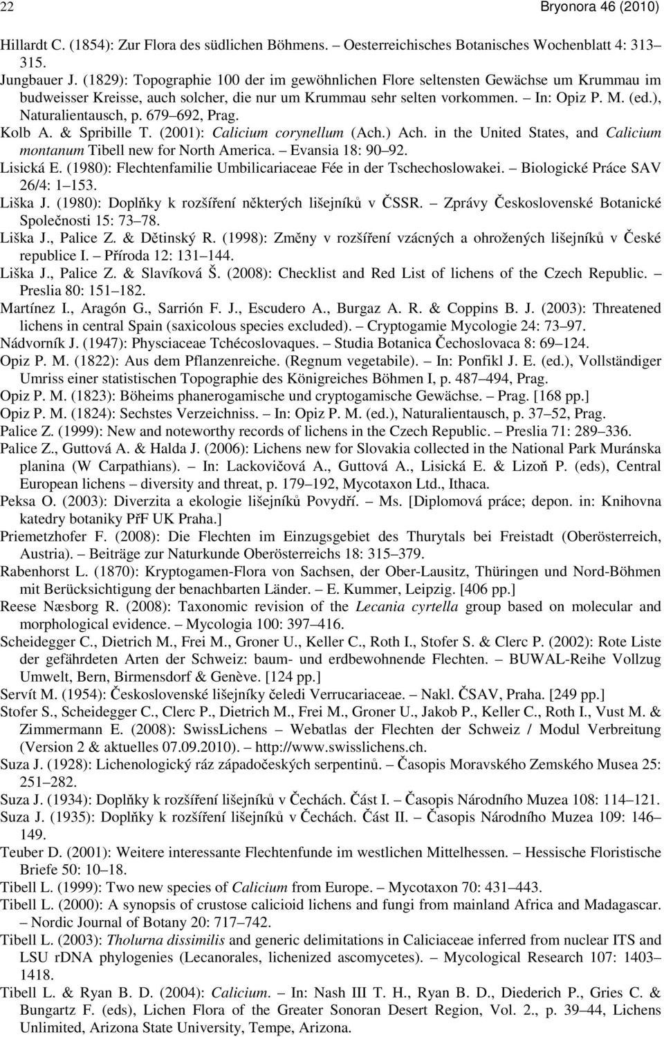 ), Naturalientausch, p. 679 692, Prag. Kolb A. & Spribille T. (2001): Calicium corynellum (Ach.) Ach. in the United States, and Calicium montanum Tibell new for North America. Evansia 18: 90 92.