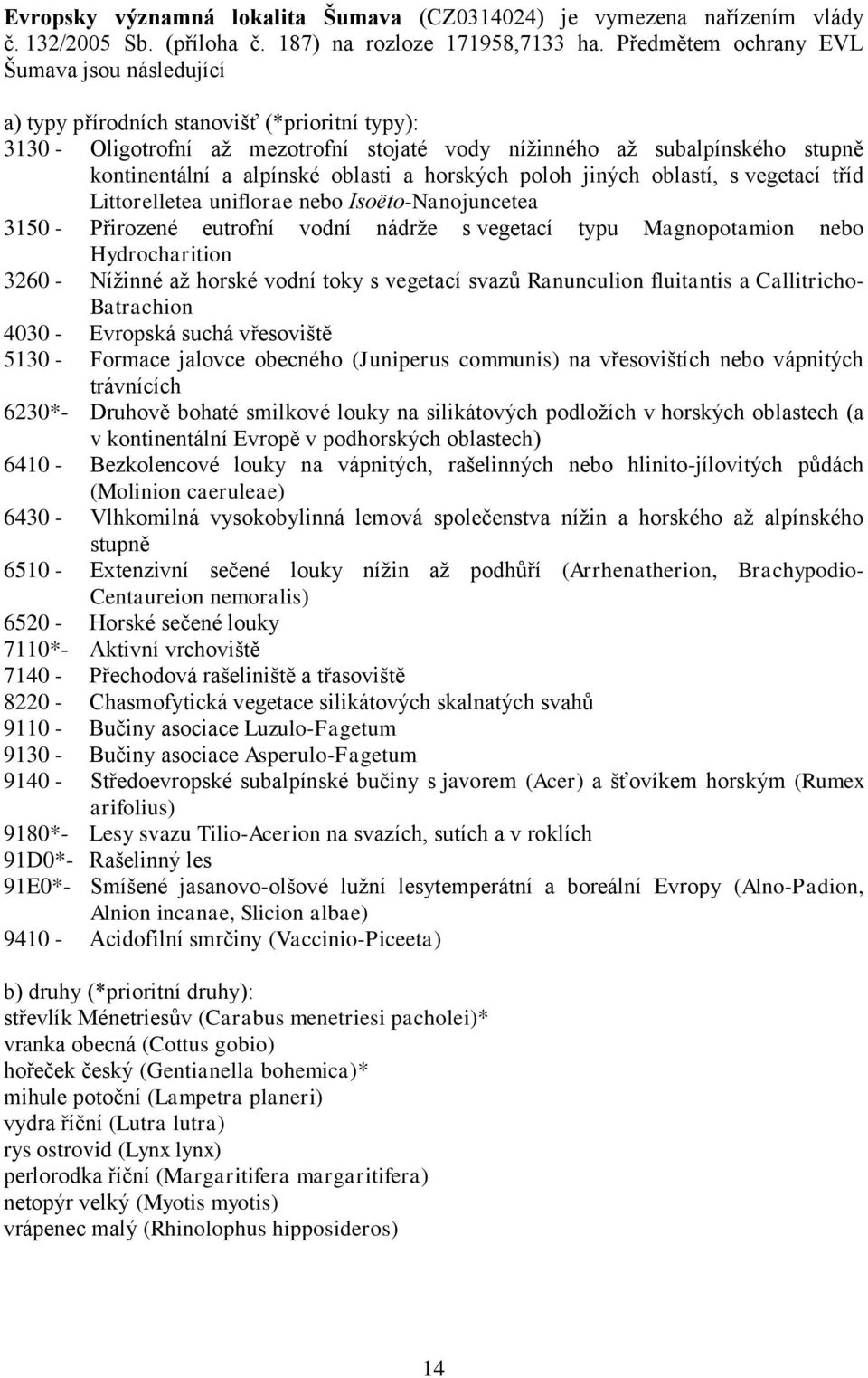 oblasti a horských poloh jiných oblastí, s vegetací tříd Littorelletea uniflorae nebo Isoëto-Nanojuncetea 3150 - Přirozené eutrofní vodní nádrže s vegetací typu Magnopotamion nebo Hydrocharition 3260