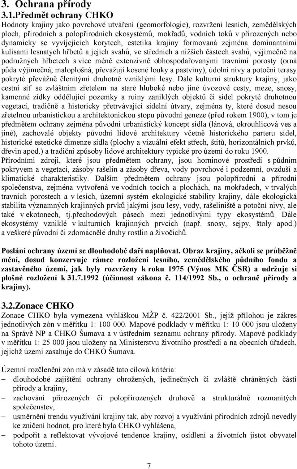 dynamicky se vyvíjejících korytech, estetika krajiny formovaná zejména dominantními kulisami lesnatých hřbetů a jejich svahů, ve středních a nižších částech svahů, výjimečně na podružných hřbetech s