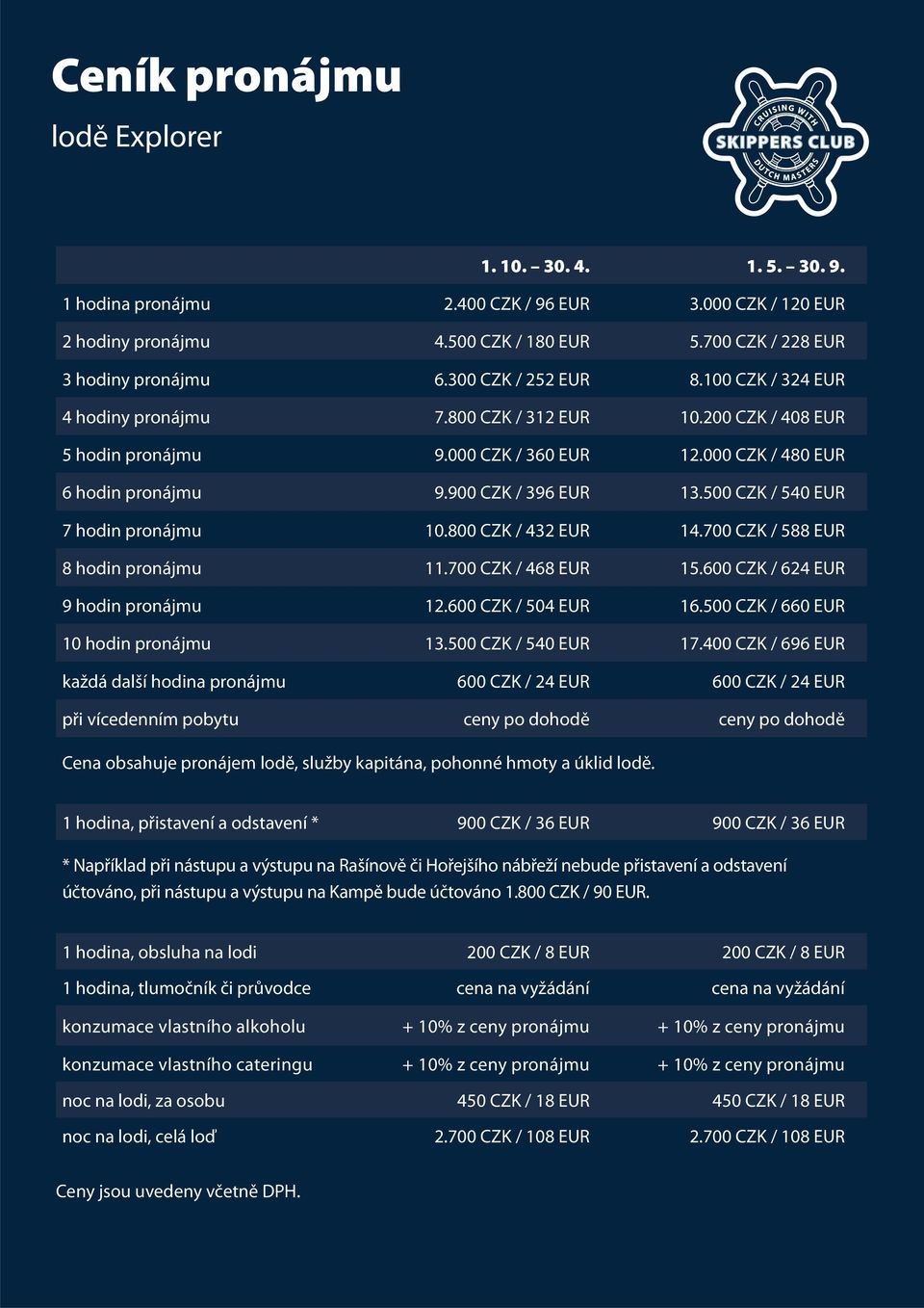 500 CZK / 540 EUR 7 hodin pronájmu 10.800 CZK / 432 EUR 14.700 CZK / 588 EUR 8 hodin pronájmu 11.700 CZK / 468 EUR 15.600 CZK / 624 EUR 9 hodin pronájmu 12.600 CZK / 504 EUR 16.