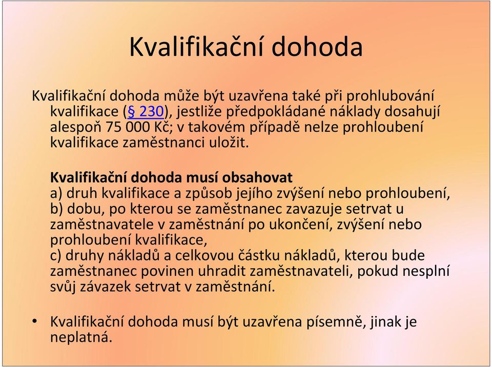 Kvalifikační dohoda musí obsahovat a) druh kvalifikace a způsob jejího zvýšení nebo prohloubení, b) dobu, po kterou se zaměstnanec zavazuje setrvat u zaměstnavatele v