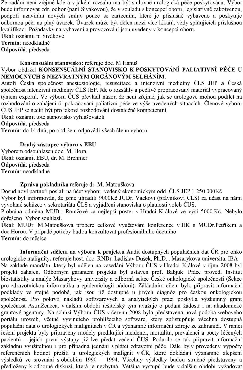 Úvazek může být dělen mezi více lékařů, vždy splňujících příslušnou kvalifikaci. Požadavky na vybavení a provozování jsou uvedeny v koncepci oboru.