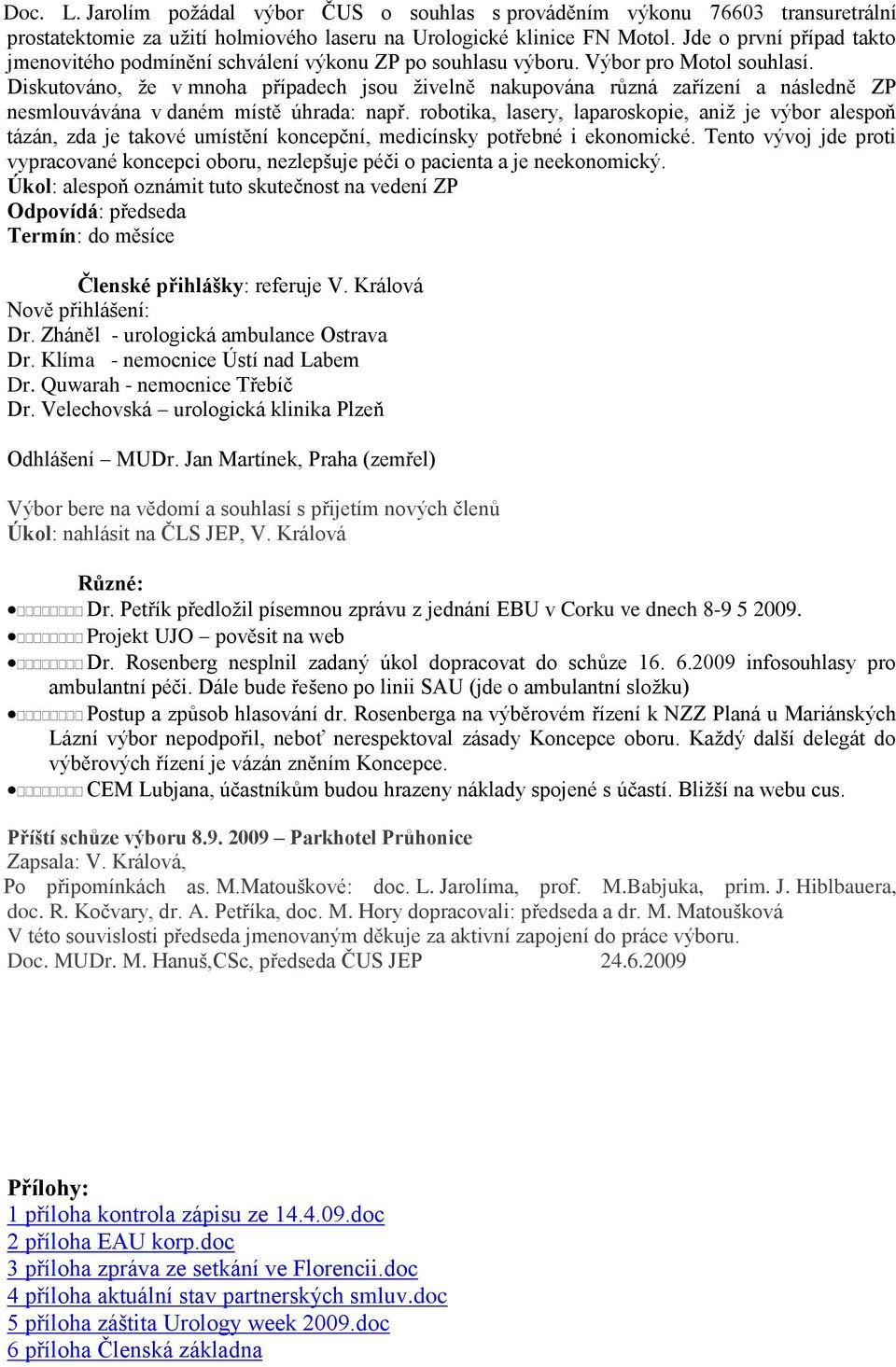 Diskutováno, že v mnoha případech jsou živelně nakupována různá zařízení a následně ZP nesmlouvávána v daném místě úhrada: např.