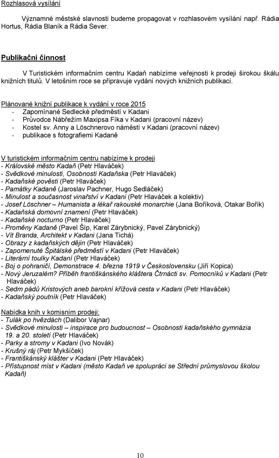 Plánované knižní publikace k vydání v roce 2015 Zapomínané Sedlecké předměstí v Kadani Průvodce Nábřežím Maxipsa Fíka v Kadani (pracovní název) Kostel sv.