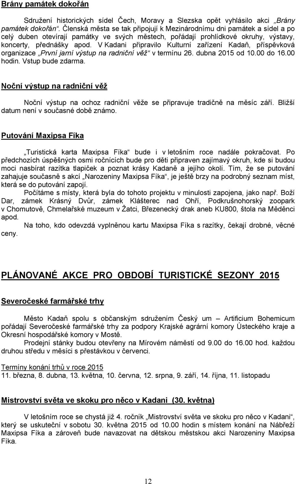 V Kadani připravilo Kulturní zařízení Kadaň, příspěvková organizace První jarní výstup na radniční věž v termínu 26. dubna 2015 od 10.00 do 16.00 hodin. Vstup bude zdarma.