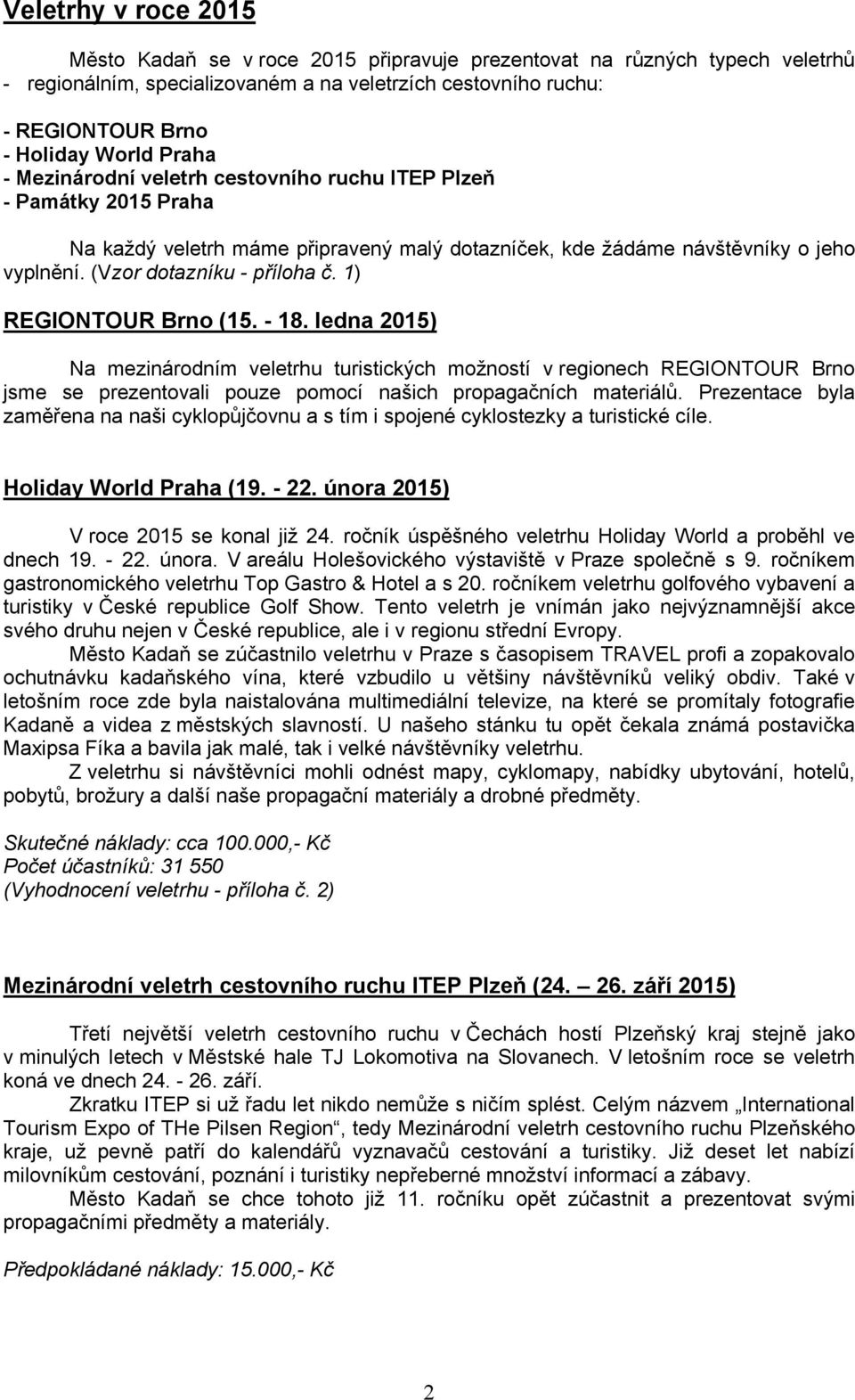 1) REGIONTOUR Brno (15. - 18. ledna 2015) Na mezinárodním veletrhu turistických možností v regionech REGIONTOUR Brno jsme se prezentovali pouze pomocí našich propagačních materiálů.