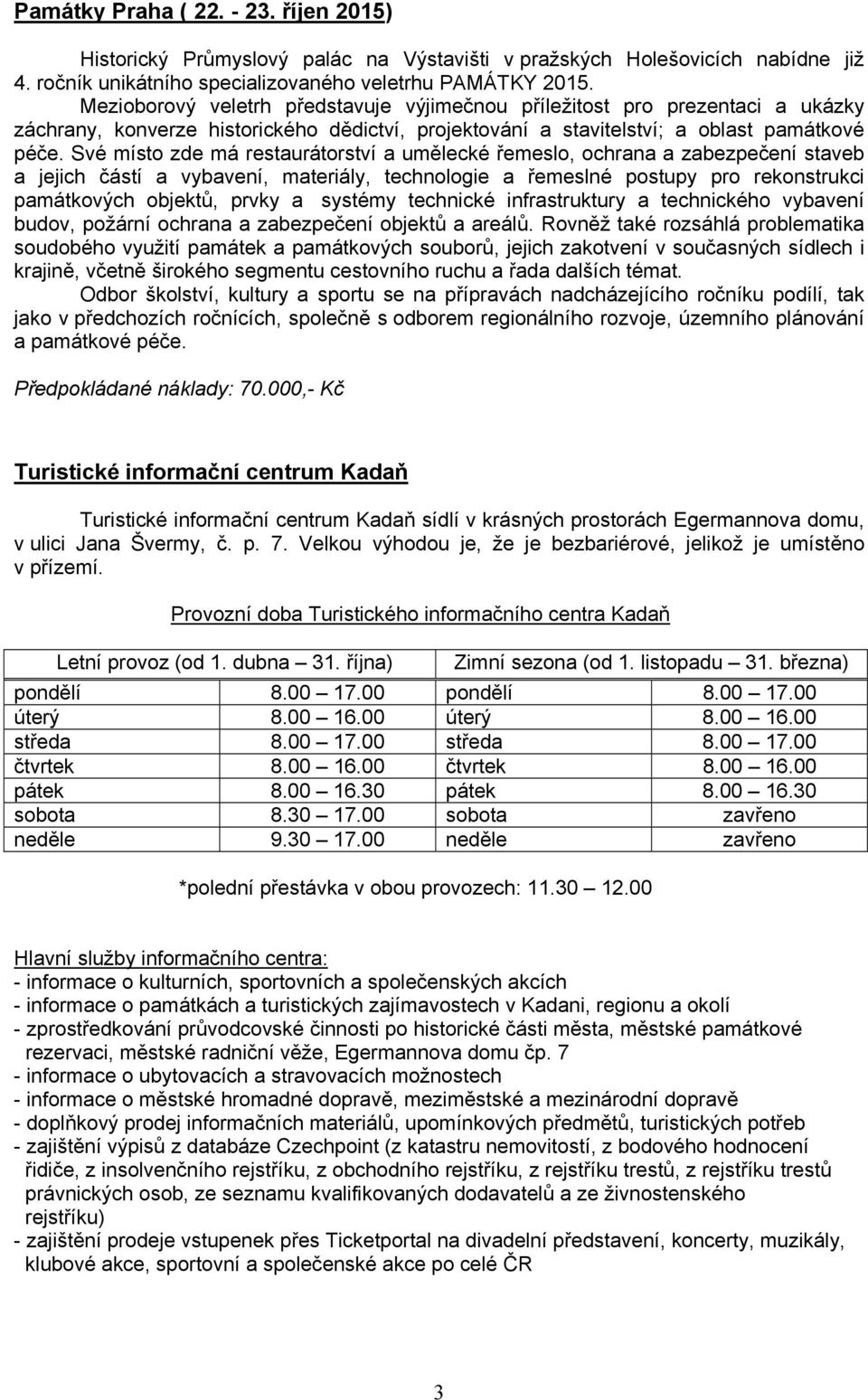 Své místo zde má restaurátorství a umělecké řemeslo, ochrana a zabezpečení staveb a jejich částí a vybavení, materiály, technologie a řemeslné postupy pro rekonstrukci památkových objektů, prvky a