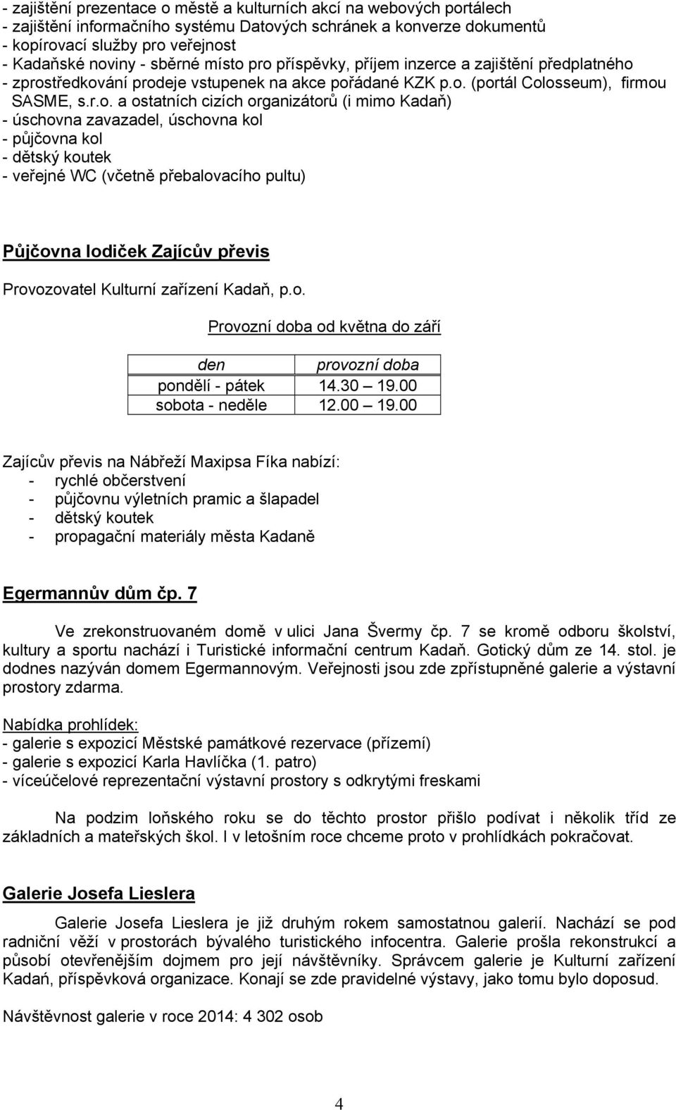 pro příspěvky, příjem inzerce a zajištění předplatného - zprostředkování prodeje vstupenek na akce pořádané KZK p.o. (portál Colosseum), firmou SASME, s.r.o. a ostatních cizích organizátorů (i mimo