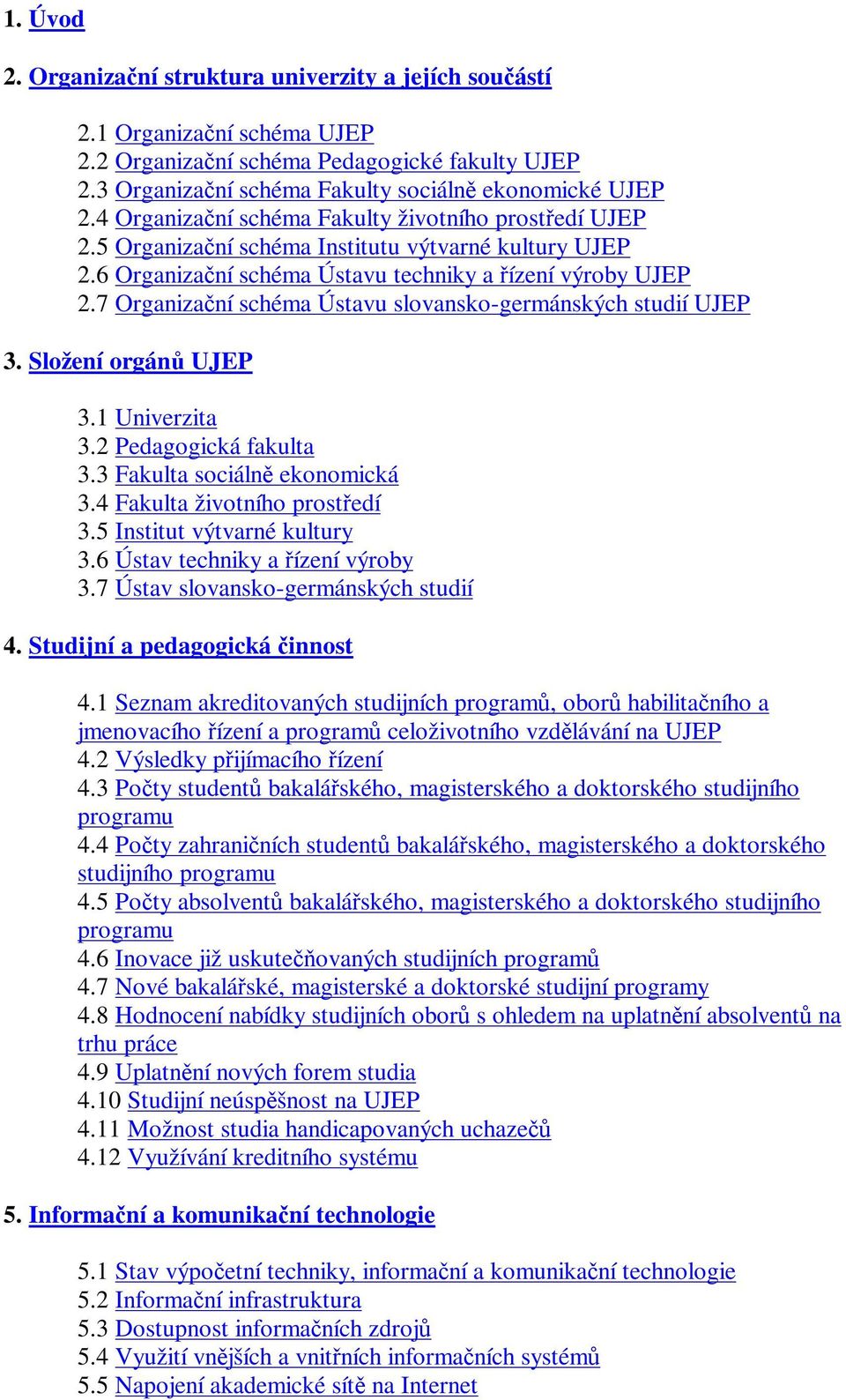 7 Organizaní schéma Ústavu slovansko-germánských studií UJEP 3. Složení orgán UJEP 3.1 Univerzita 3.2 Pedagogická fakulta 3.3 Fakulta sociáln ekonomická 3.4 Fakulta životního prostedí 3.