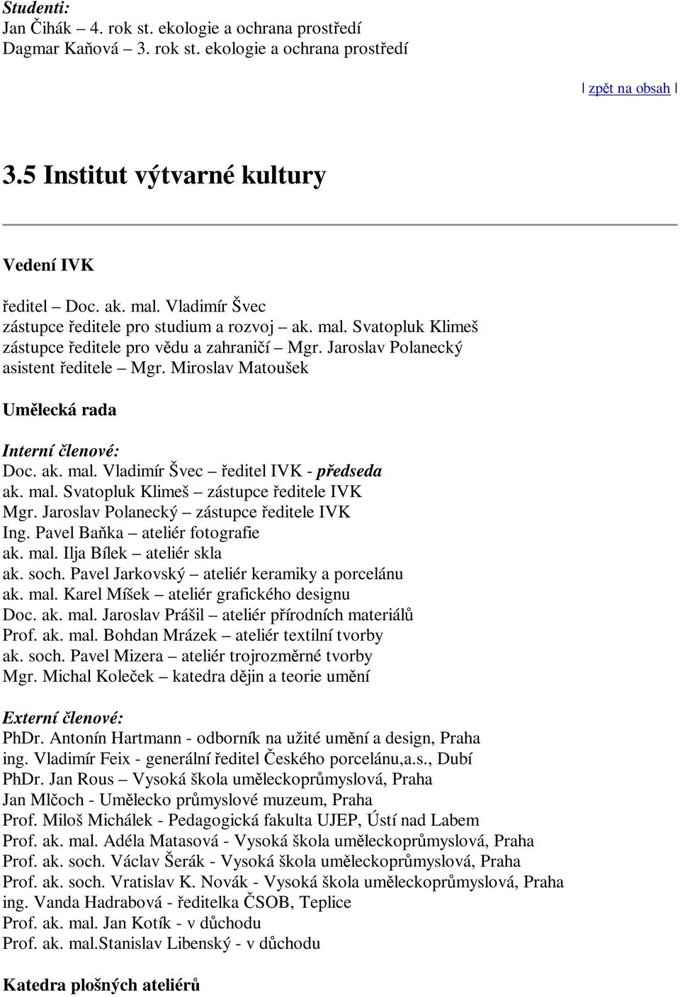 Miroslav Matoušek Umlecká rada Interní lenové: Doc. ak. mal. Vladimír Švec editel IVK - pedseda ak. mal. Svatopluk Klimeš zástupce editele IVK Mgr. Jaroslav Polanecký zástupce editele IVK Ing.