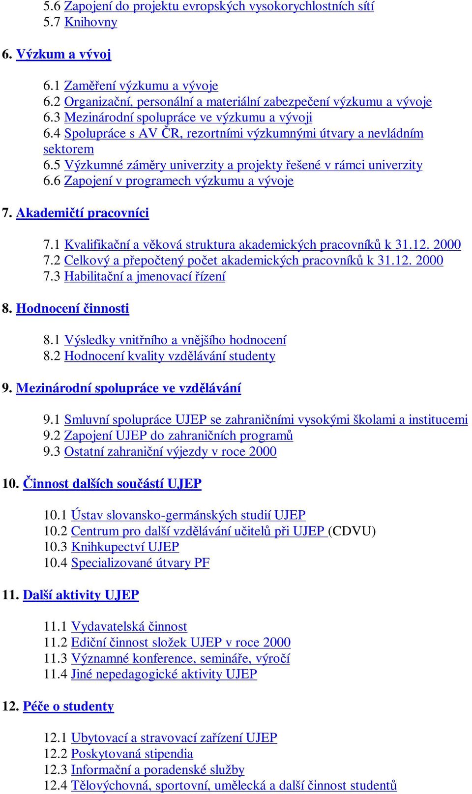 6 Zapojení v programech výzkumu a vývoje 7. Akademití pracovníci 7.1 Kvalifikaní a vková struktura akademických pracovník k 31.12. 2000 7.2 Celkový a pepotený poet akademických pracovník k 31.12. 2000 7.3 Habilitaní a jmenovací ízení 8.