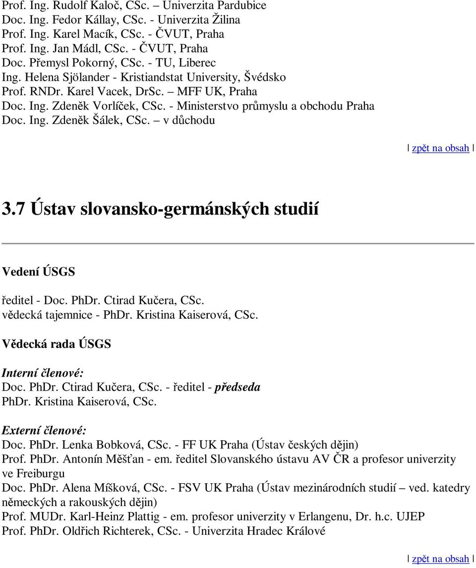 - Ministerstvo prmyslu a obchodu Praha Doc. Ing. Zdenk Šálek, CSc. v dchodu 3.7 Ústav slovansko-germánských studií Vedení ÚSGS editel - Doc. PhDr. Ctirad Kuera, CSc. vdecká tajemnice - PhDr.