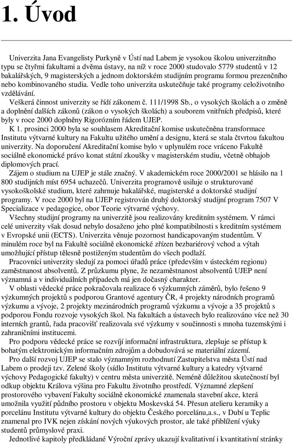 Veškerá innost univerzity se ídí zákonem. 111/1998 Sb.