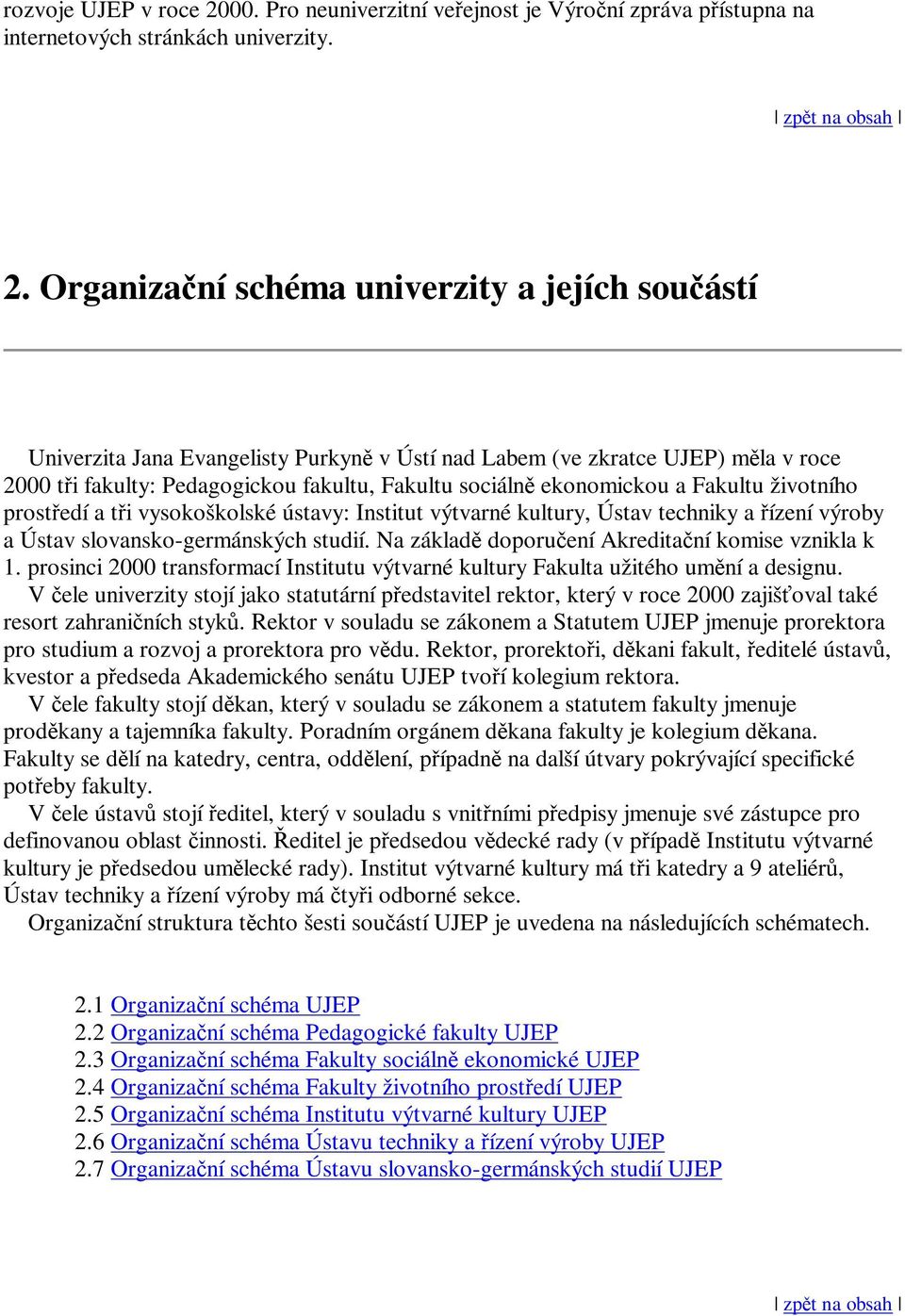 Organizaní schéma univerzity a jejích souástí Univerzita Jana Evangelisty Purkyn v Ústí nad Labem (ve zkratce UJEP) mla v roce 2000 ti fakulty: Pedagogickou fakultu, Fakultu sociáln ekonomickou a