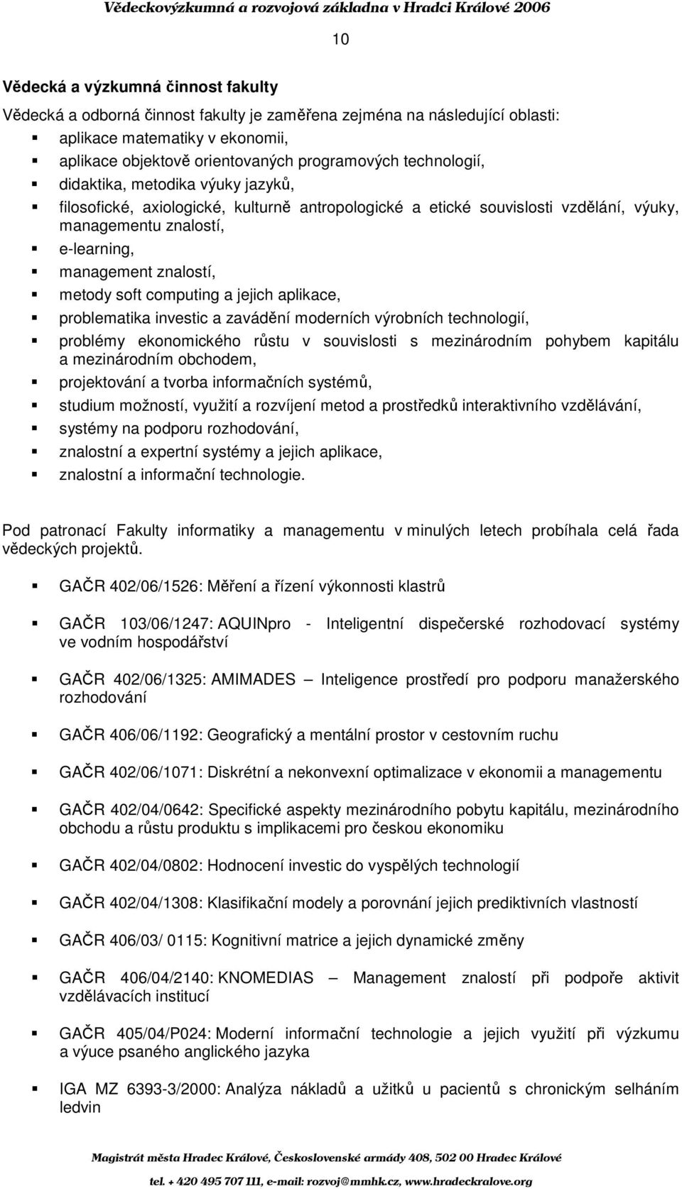 soft computing a jejich aplikace, problematika investic a zavádění moderních výrobních technologií, problémy ekonomického růstu v souvislosti s mezinárodním pohybem kapitálu a mezinárodním obchodem,