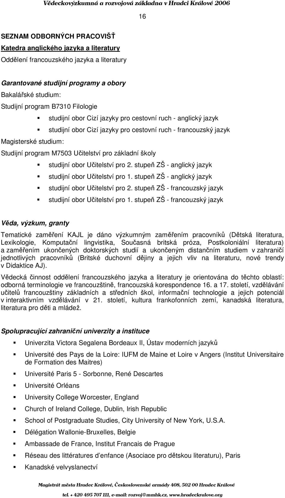 základní školy studijní obor Učitelství pro 2. stupeň ZŠ - anglický jazyk studijní obor Učitelství pro 1. stupeň ZŠ - anglický jazyk studijní obor Učitelství pro 2.