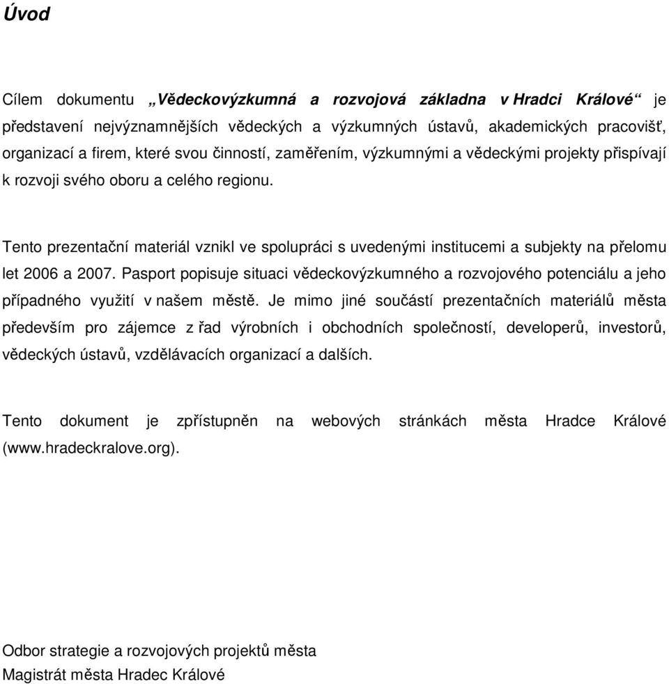 Tento prezentační materiál vznikl ve spolupráci s uvedenými institucemi a subjekty na přelomu let 2006 a 2007.