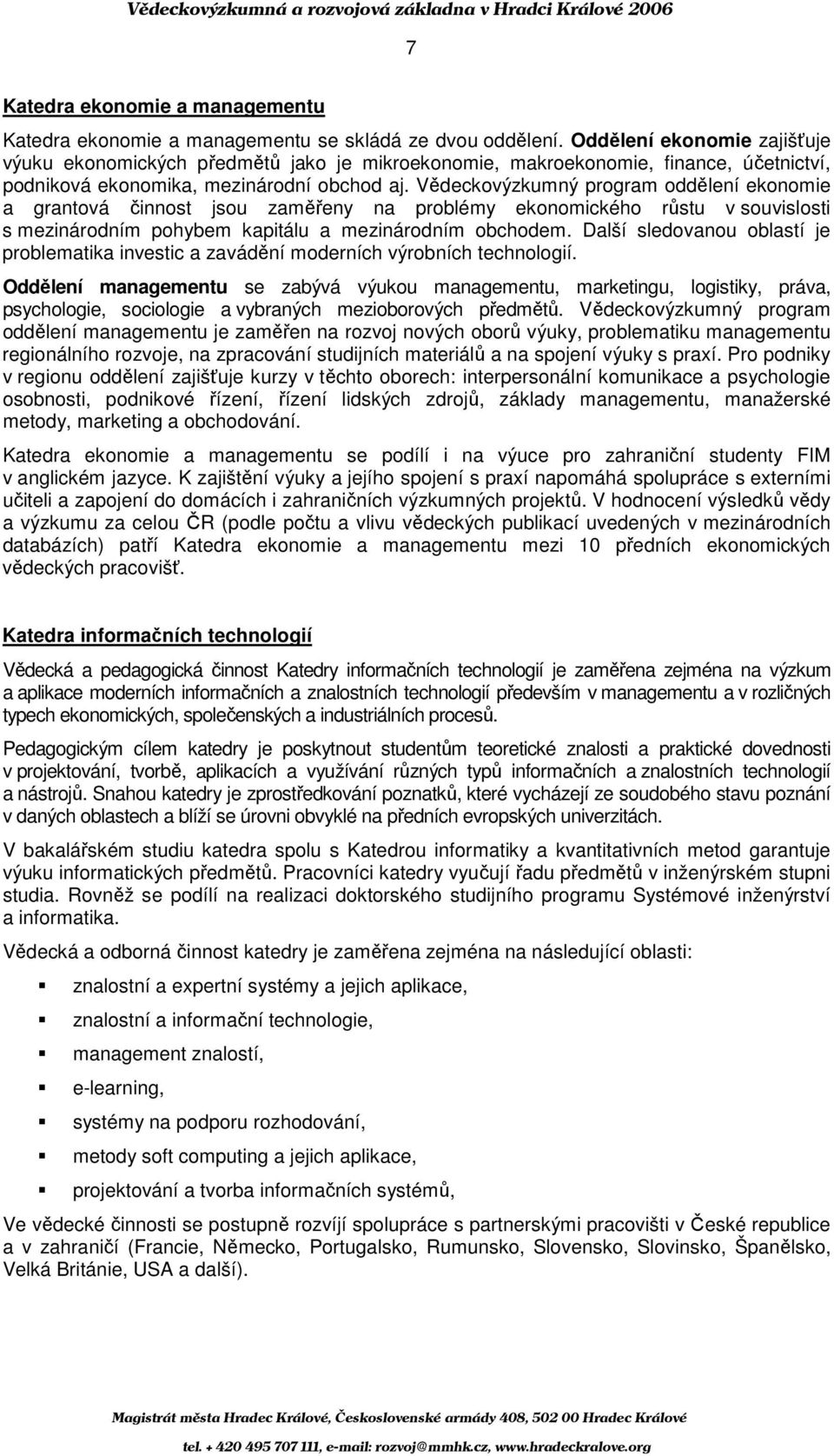 Vědeckovýzkumný program oddělení ekonomie a grantová činnost jsou zaměřeny na problémy ekonomického růstu v souvislosti s mezinárodním pohybem kapitálu a mezinárodním obchodem.