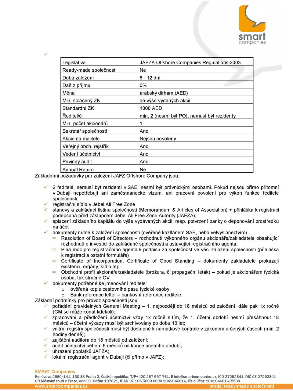 2 (nesmí být PO), nemusí být rezidenty Nejsou povoleny Annual Return Ne Základními požadavky pro založení JAFZ Offshore Company jsou: 2 ředitelé, nemusí být rezidenti v SAE, nesmí být právnickými