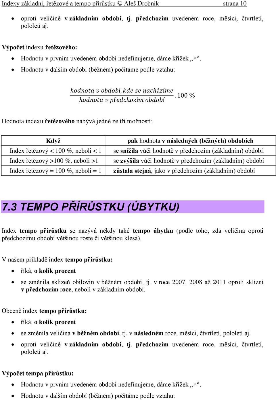 Hodnou v dalším období (běžném) počíáme podle vzahu: Hodnoa indexu řeězového nabývá jedné ze ří možnosí: Když Index řeězový < 100 %, neboli < 1 Index řeězový >100 %, neboli >1 Index řeězový = 100 %,