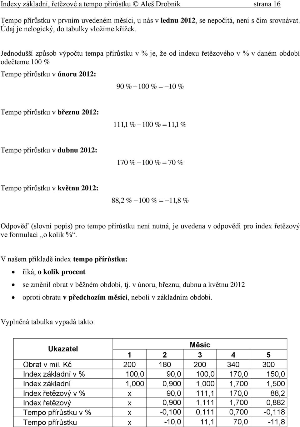 Jednodušší způsob výpoču empa přírůsku v % je, že od indexu řeězového v % v daném období odečeme 100 % Tempo přírůsku v únoru 2012: 90 % 100 % 10 % Tempo přírůsku v březnu 2012: 111,1% 100 % 11,1%