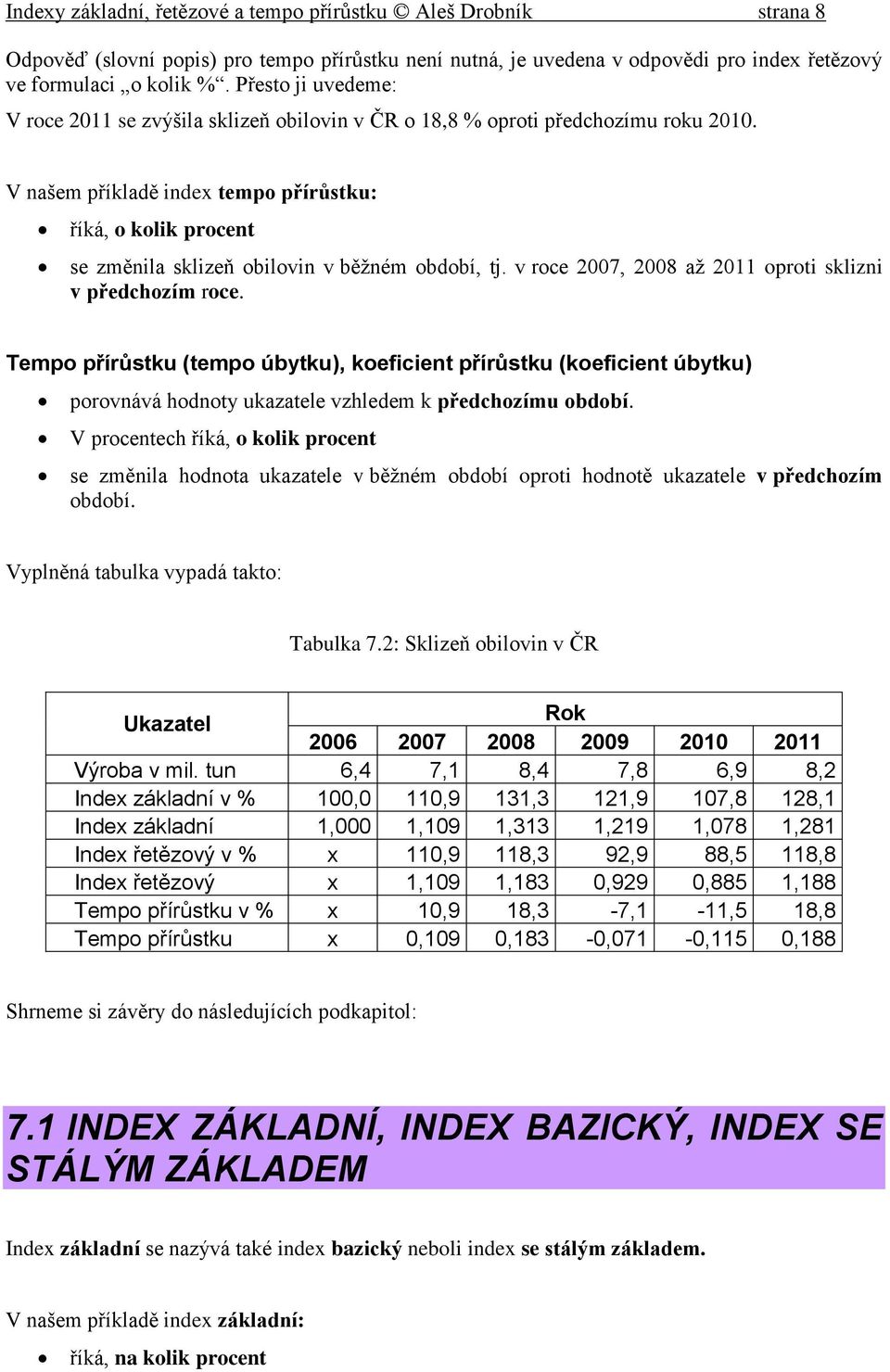 V našem příkladě index empo přírůsku: říká, o kolik procen se změnila sklizeň obilovin v běžném období, j. v roce 2007, 2008 až 2011 oproi sklizni v předchozím roce.