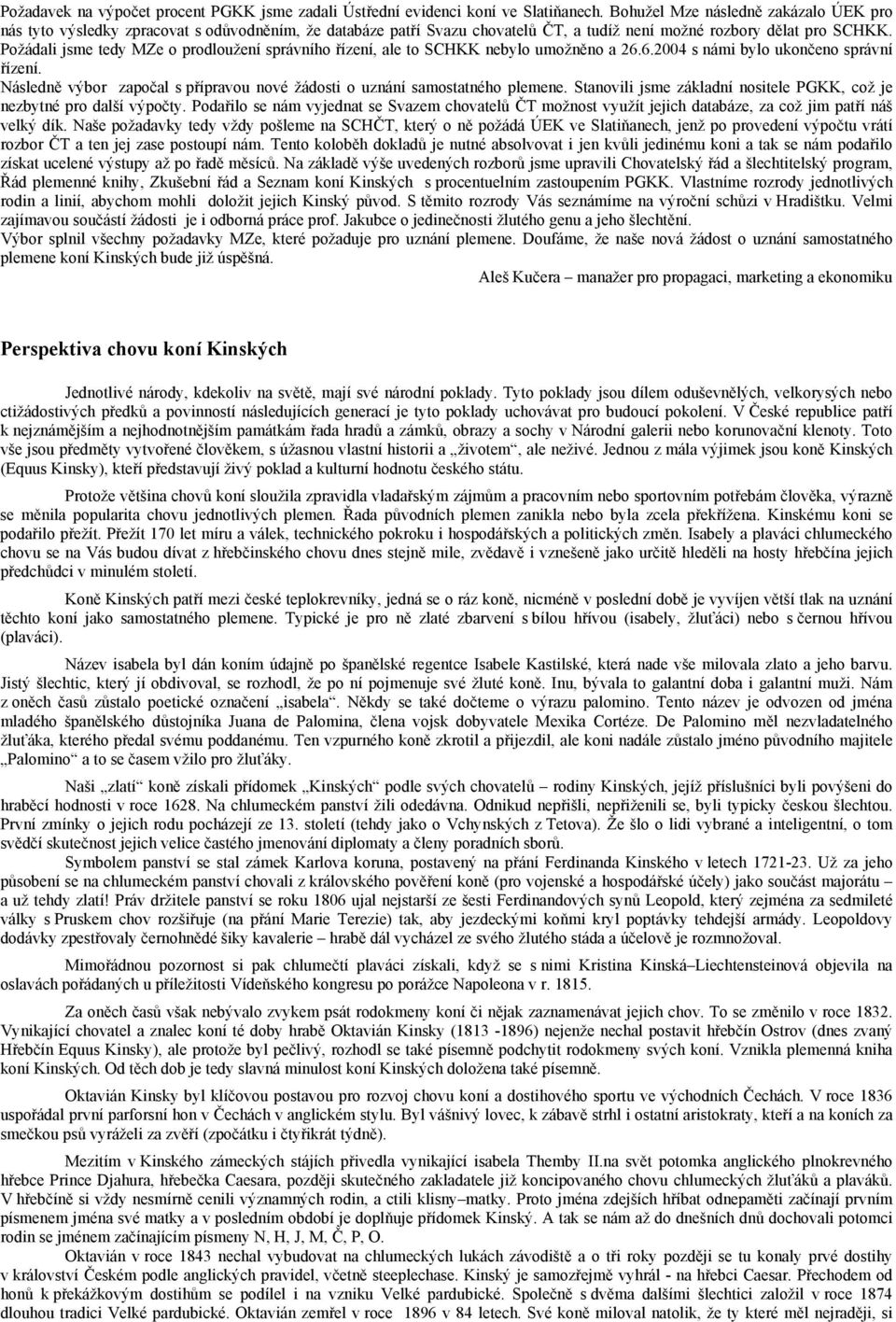 Požádali jsme tedy MZe o prodloužení správního řízení, ale to SCHKK nebylo umožněno a 26.6.2004 s námi bylo ukončeno správní řízení.