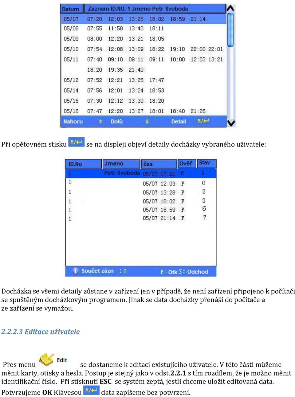 2.2.3 Editace uživatele Přes menu se dostaneme k editaci existujícího uživatele. V této části můžeme měnit karty, otisky a hesla.