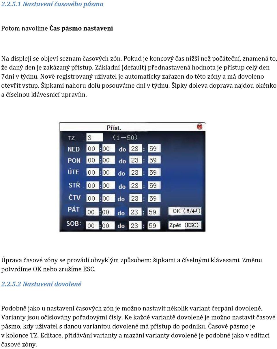 Šipkami nahoru dolů posouváme dni v týdnu. Šipky doleva doprava najdou okénko a číselnou klávesnicí upravím. Úprava časové zóny se provádí obvyklým způsobem: šipkami a číselnými klávesami.