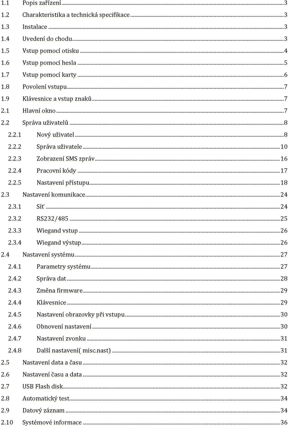 2.4 Pracovní kódy... 17 2.2.5 Nastavení přístupu... 18 2.3 Nastavení komunikace... 24 2.3.1 Síť... 24 2.3.2 RS232/485... 25 2.3.3 Wiegand vstup... 26 2.3.4 Wiegand výstup... 26 2.4 Nastavení systému.