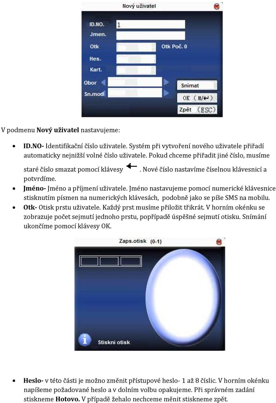 Jméno nastavujeme pomocí numerické klávesnice stisknutím písmen na numerických klávesách, podobně jako se píše SMS na mobilu. Otk- Otisk prstu uživatele. Každý prst musíme přiložit třikrát.