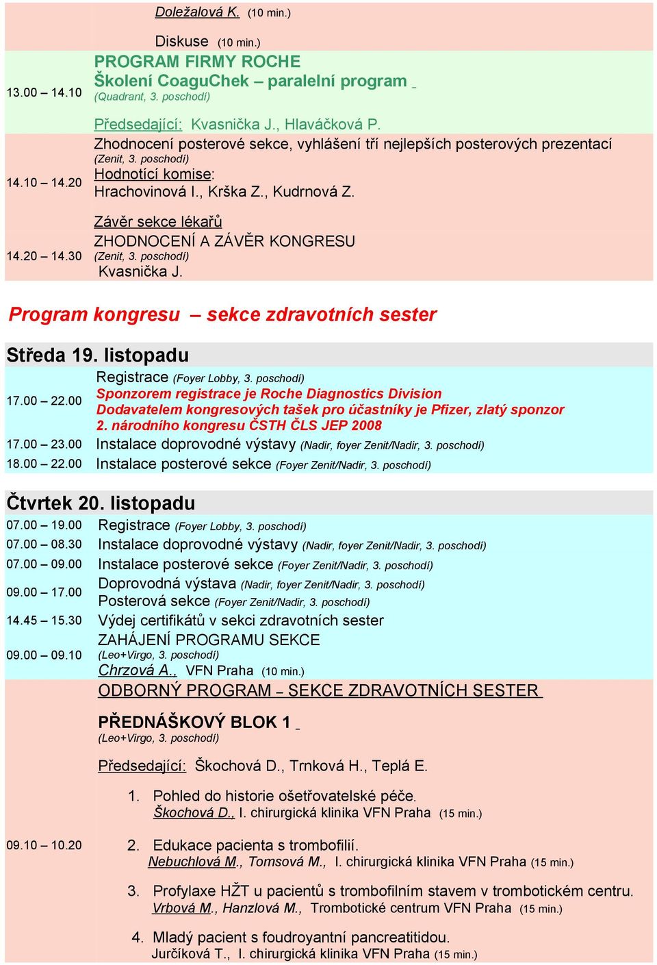 Program kongresu sekce zdravotních sester Středa 19. listopadu 17.00 22.00 Registrace (Foyer Lobby, 3.