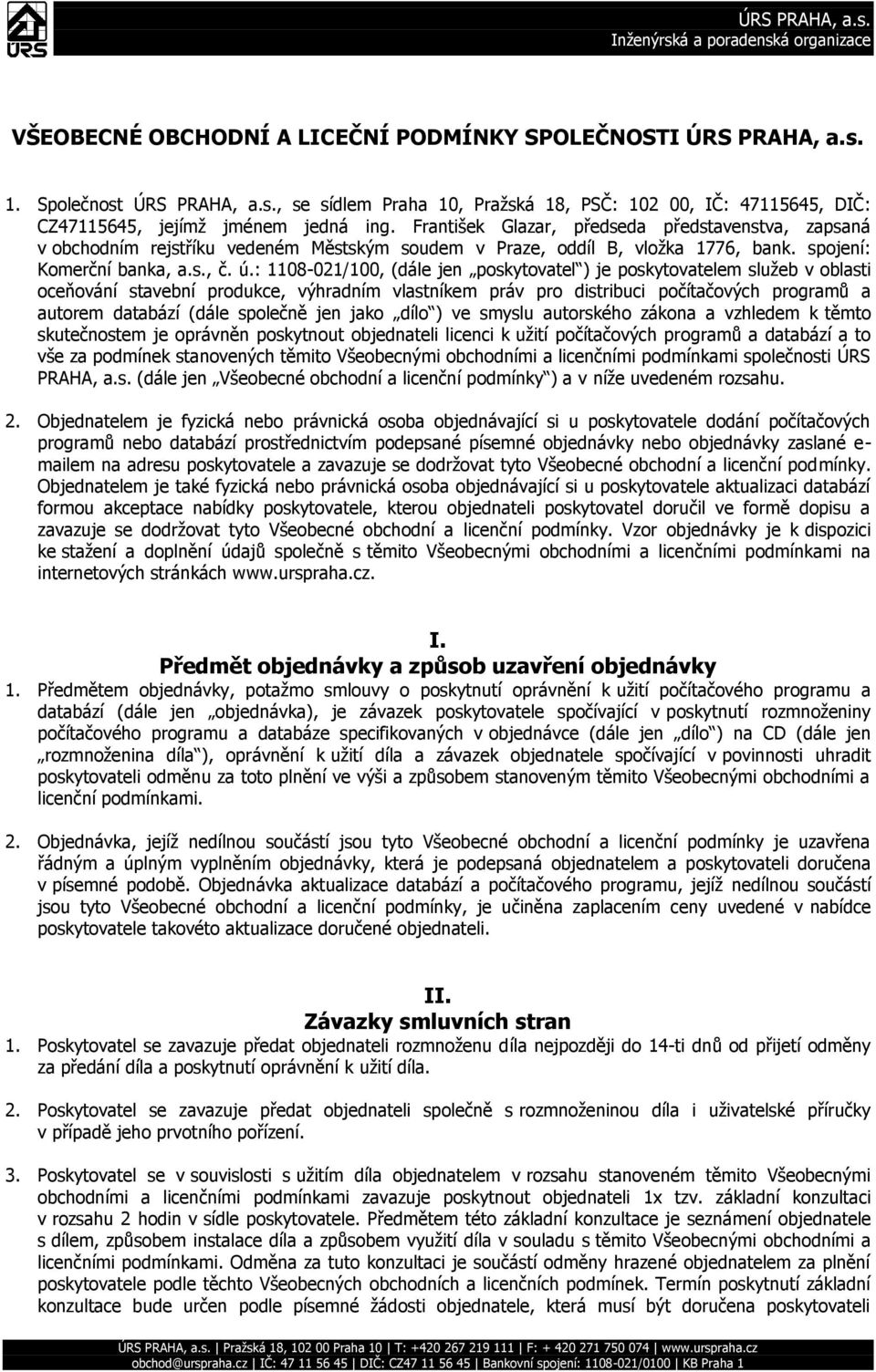 : 1108-021/100, (dále jen poskytovatel ) je poskytovatelem služeb v oblasti oceňování stavební produkce, výhradním vlastníkem práv pro distribuci počítačových programů a autorem databází (dále