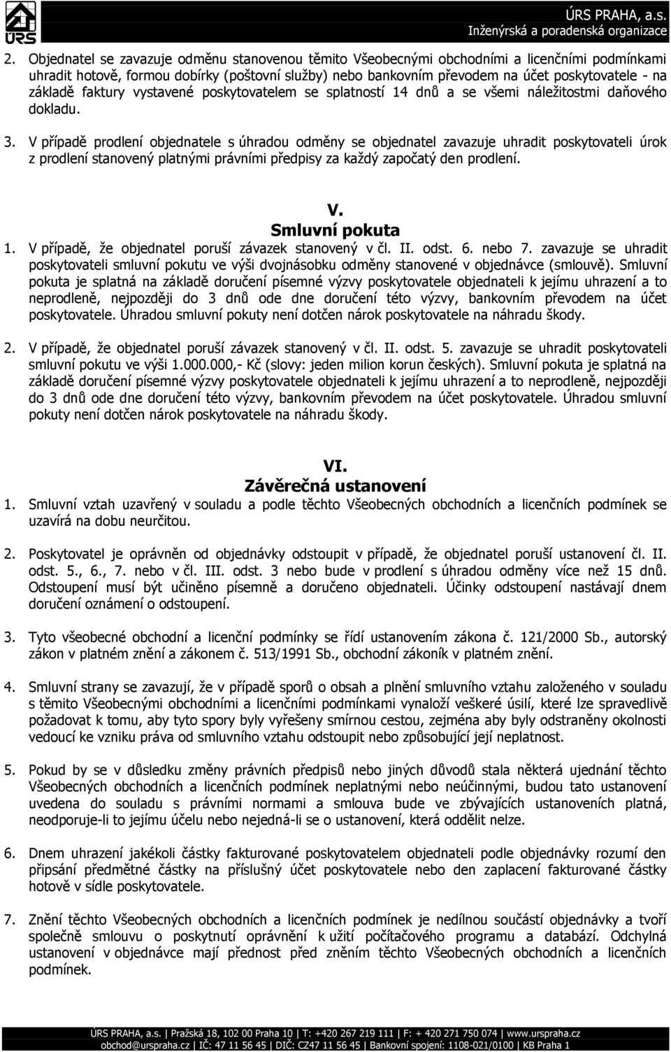 V případě prodlení objednatele s úhradou odměny se objednatel zavazuje uhradit poskytovateli úrok z prodlení stanovený platnými právními předpisy za každý započatý den prodlení. V. Smluvní pokuta 1.