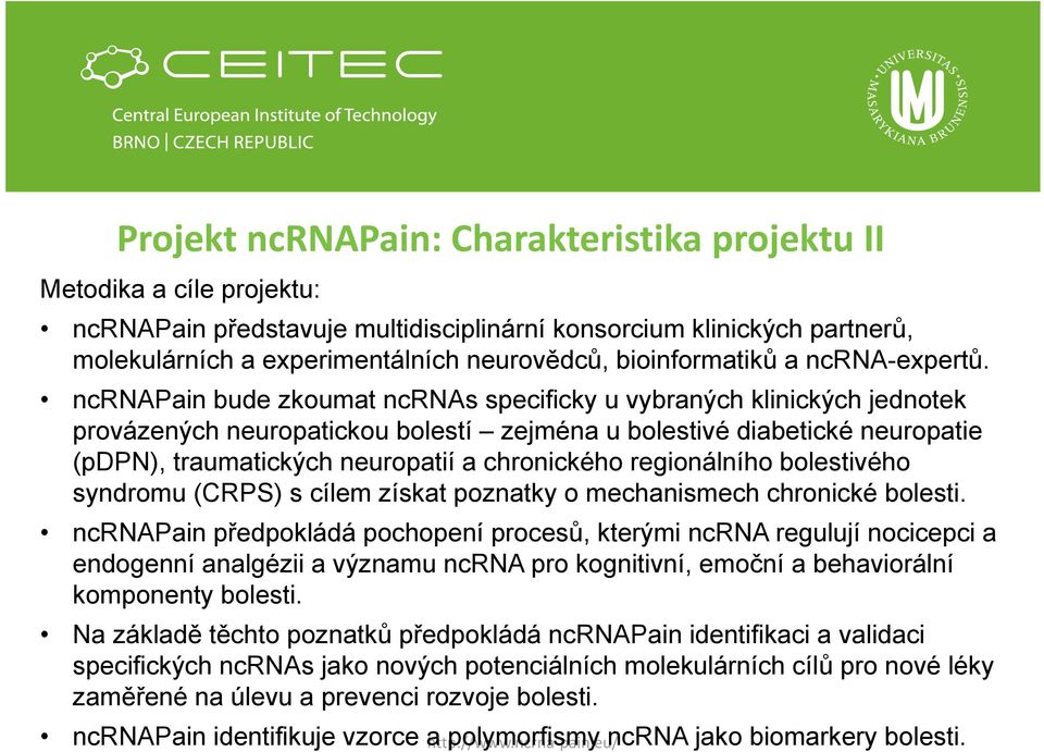 ncrnapain bude zkoumat ncrnas specificky u vybraných klinických jednotek provázených neuropatickou bolestí zejména u bolestivé diabetické neuropatie (pdpn), traumatických neuropatií a chronického