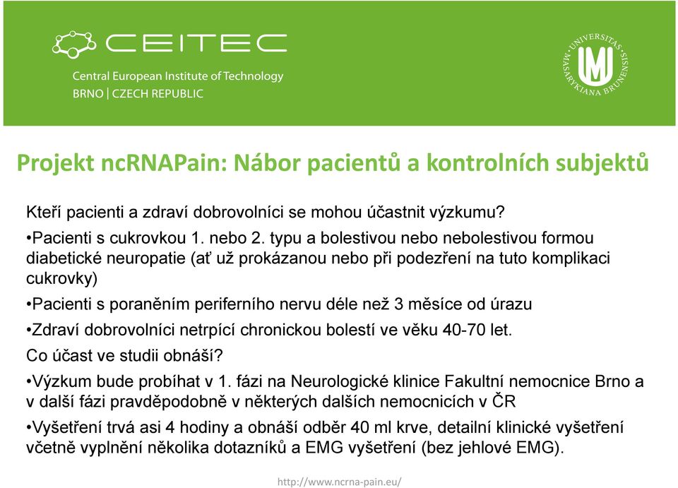 měsíce od úrazu Zdraví dobrovolníci netrpící chronickou bolestí ve věku 40-70 let. Co účast ve studii obnáší? Výzkum bude probíhat v 1.