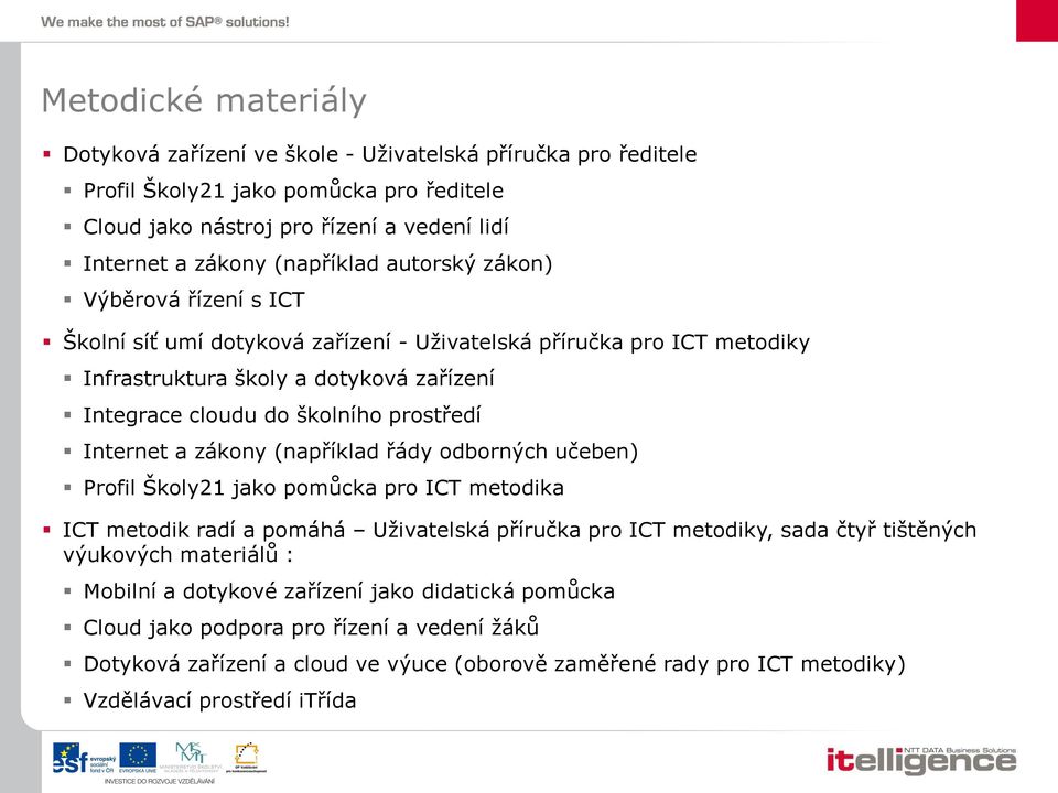 Internet a zákony (například řády odborných učeben) Profil Školy21 jako pomůcka pro ICT metodika ICT metodik radí a pomáhá Uživatelská příručka pro ICT metodiky, sada čtyř tištěných výukových