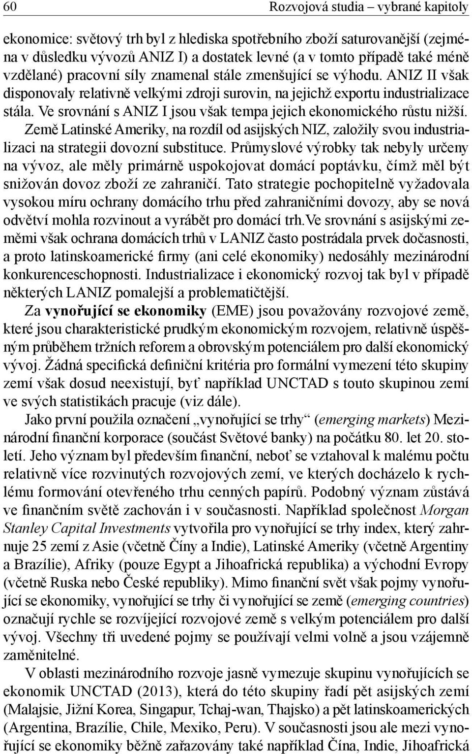 Ve srovnání s ANIZ I jsou však tempa jejich ekonomického růstu nižší. Země Latinské Ameriky, na rozdíl od asijských NIZ, založily svou industrializaci na strategii dovozní substituce.