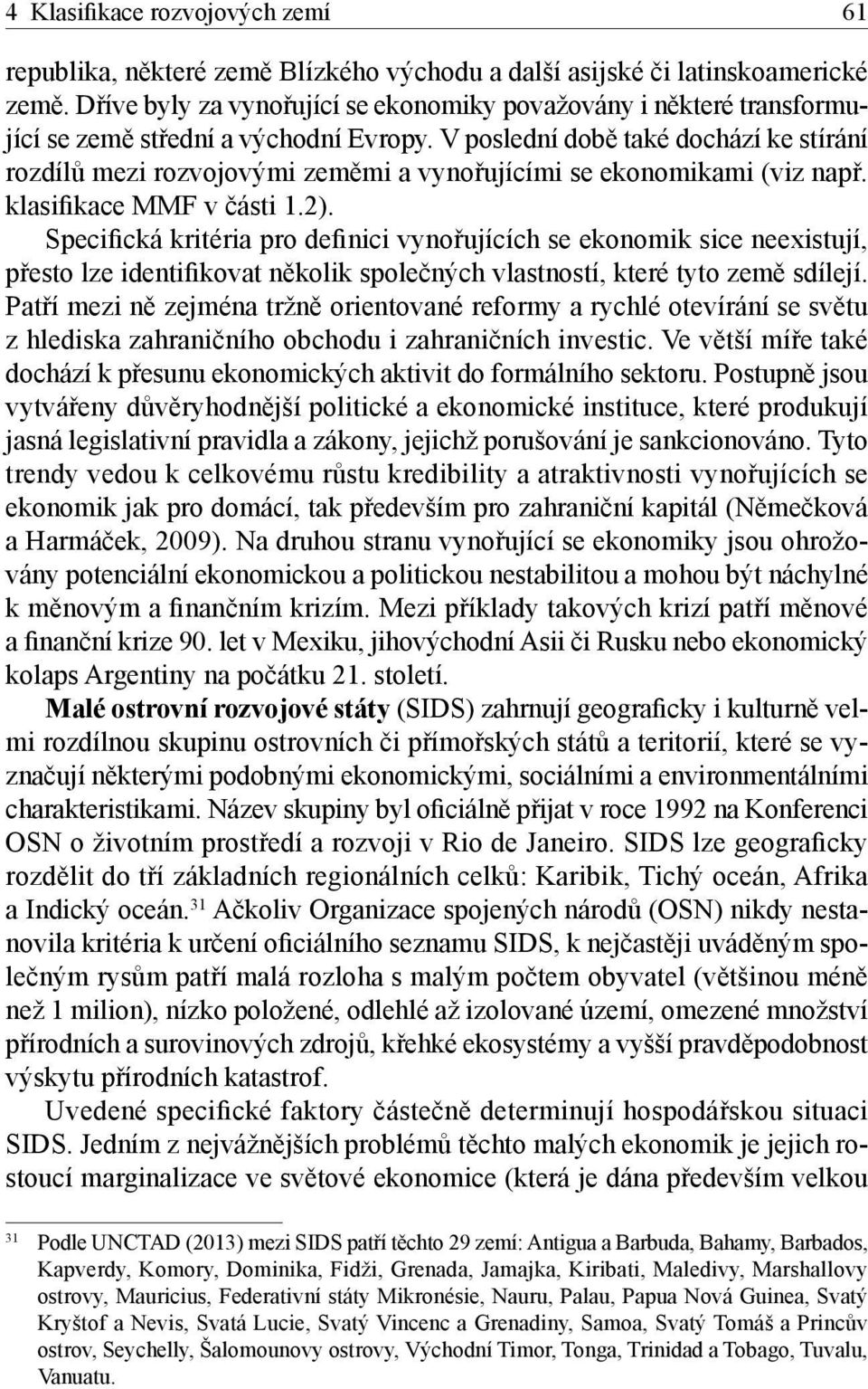 V poslední době také dochází ke stírání rozdílů mezi rozvojovými zeměmi a vynořujícími se ekonomikami (viz např. klasifikace MMF v části 1.2).