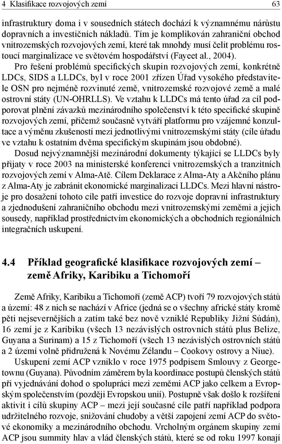 Pro řešení problémů specifických skupin rozvojových zemí, konkrétně LDCs, SIDS a LLDCs, byl v roce 2001 zřízen Úřad vysokého představitele OSN pro nejméně rozvinuté země, vnitrozemské rozvojové země